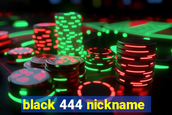 black 444 nickname